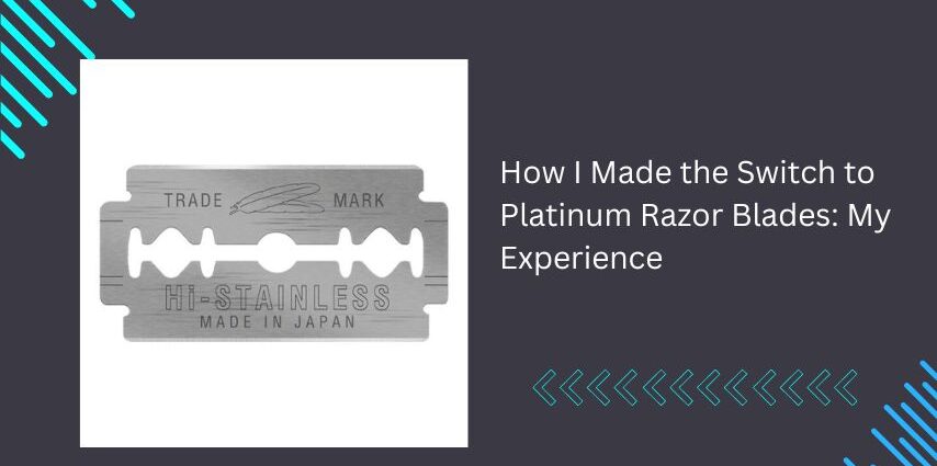 How I Made the Switch to Platinum Razor Blades: My Experience