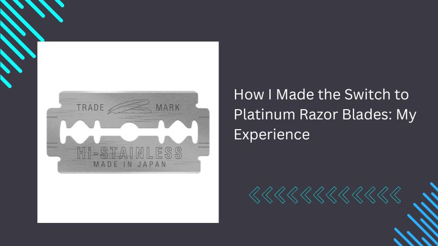 How I Made the Switch to Platinum Razor Blades: My Experience
