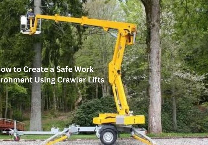 How to Create a Safe Work Environment Using Crawler Lifts