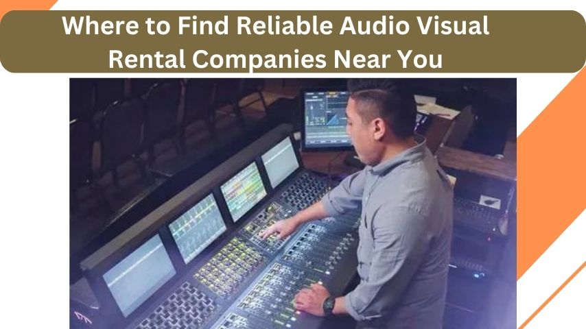 Where to Find Reliable Audio Visual Rental Companies Near You