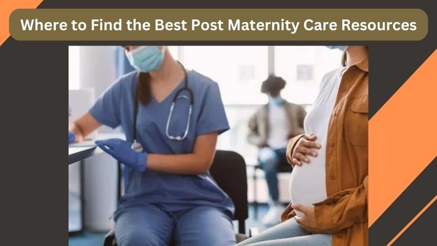 Where to Find the Best Post Maternity Care Resources